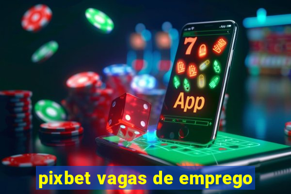 pixbet vagas de emprego